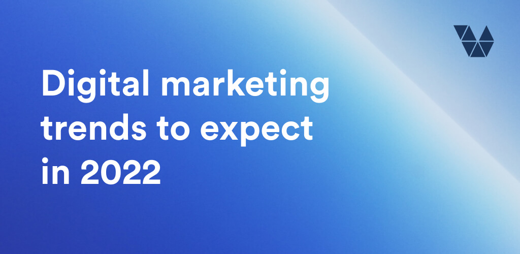 Digital marketing trends to expect in 2022